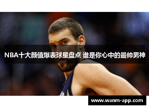 NBA十大颜值爆表球星盘点 谁是你心中的最帅男神