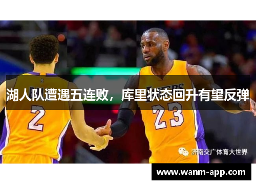 湖人队遭遇五连败，库里状态回升有望反弹