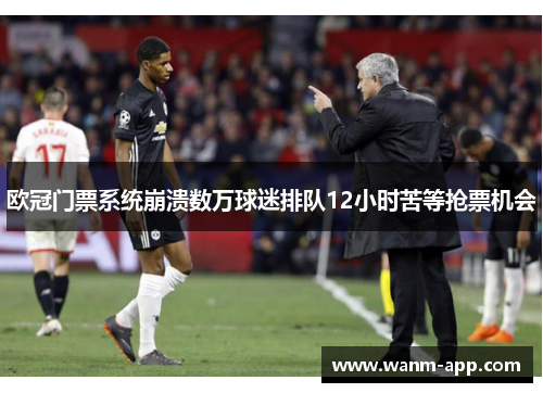 欧冠门票系统崩溃数万球迷排队12小时苦等抢票机会