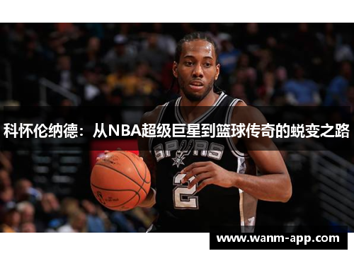科怀伦纳德：从NBA超级巨星到篮球传奇的蜕变之路