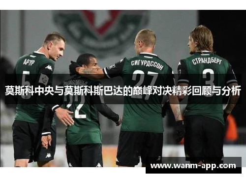 莫斯科中央与莫斯科斯巴达的巅峰对决精彩回顾与分析