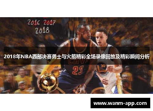2018年NBA西部决赛勇士与火箭精彩全场录像回放及精彩瞬间分析